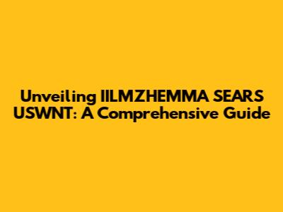 Unveiling IILMZHEMMA SEARS USWNT: A Comprehensive Guide