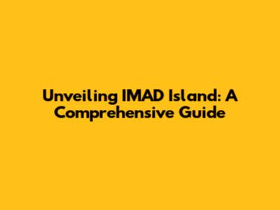 Unveiling IMAD Island: A Comprehensive Guide
