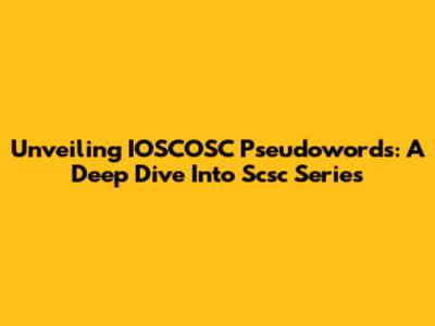 Unveiling IOSCOSC Pseudowords: A Deep Dive Into Scsc Series