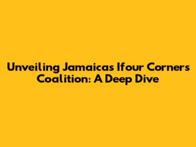 Unveiling Jamaica's Ifour Corners Coalition: A Deep Dive