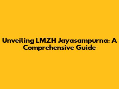 Unveiling LMZH Jayasampurna: A Comprehensive Guide