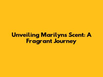 Unveiling Marilyn's Scent: A Fragrant Journey