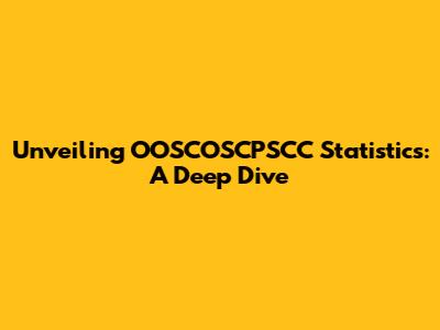 Unveiling OOSCOSCPSCC Statistics: A Deep Dive