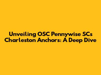 Unveiling OSC Pennywise SC's Charleston Anchors: A Deep Dive