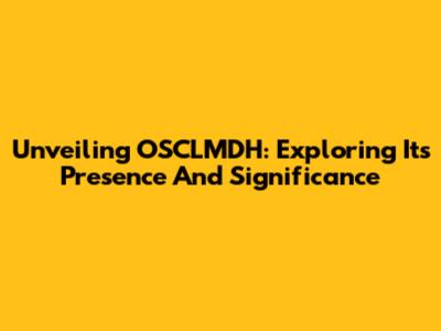 Unveiling OSCLMDH: Exploring Its Presence And Significance
