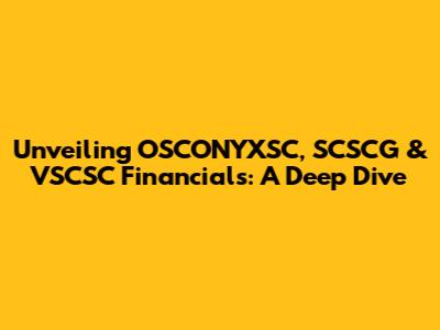 Unveiling OSCONYXSC, SCSCG & VSCSC Financials: A Deep Dive