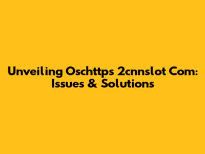 Unveiling Oschttps 2cnnslot Com: Issues & Solutions