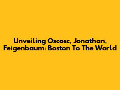 Unveiling Oscosc, Jonathan, Feigenbaum: Boston To The World