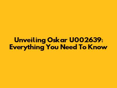 Unveiling Oskar U002639: Everything You Need To Know