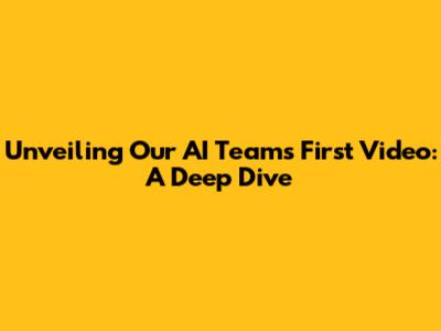 Unveiling Our AI Team's First Video: A Deep Dive