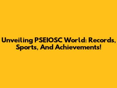 Unveiling PSEIOSC World: Records, Sports, And Achievements!