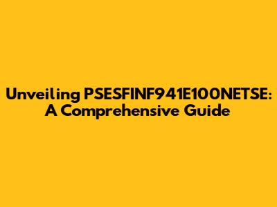 Unveiling PSESFINF941E100NETSE: A Comprehensive Guide
