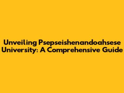 Unveiling Psepseishenandoahsese University: A Comprehensive Guide