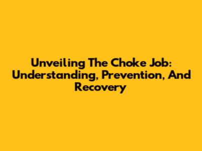 Unveiling The Choke Job: Understanding, Prevention, And Recovery