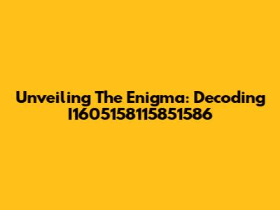 Unveiling The Enigma: Decoding I1605158115851586