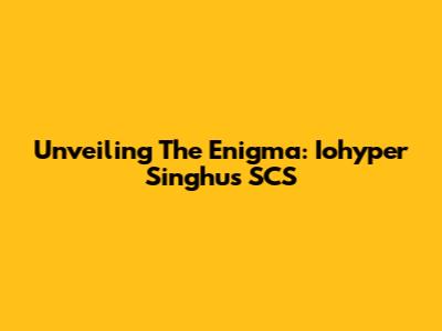 Unveiling The Enigma: Iohyper Singhu's SCS