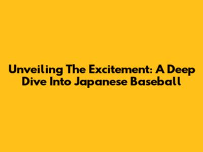 Unveiling The Excitement: A Deep Dive Into Japanese Baseball