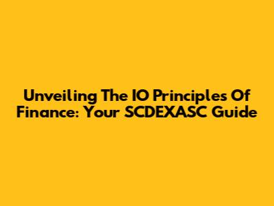 Unveiling The IO Principles Of Finance: Your SCDEXASC Guide