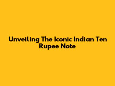 Unveiling The Iconic Indian Ten Rupee Note