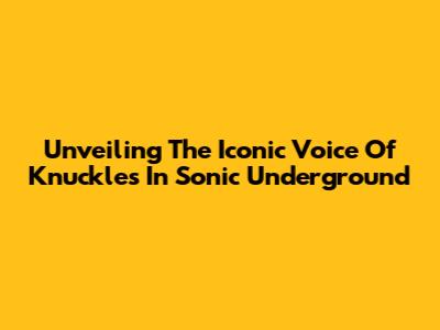 Unveiling The Iconic Voice Of Knuckles In Sonic Underground