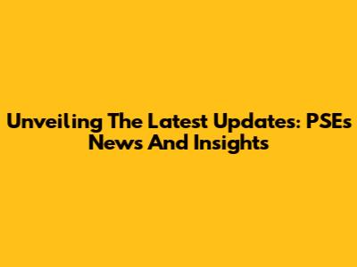 Unveiling The Latest Updates: PSE's News And Insights