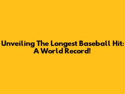 Unveiling The Longest Baseball Hit: A World Record!