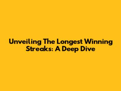 Unveiling The Longest Winning Streaks: A Deep Dive