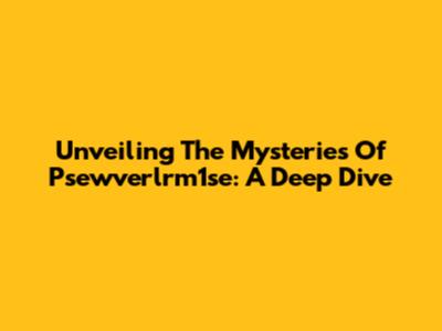 Unveiling The Mysteries Of Psewverlrm1se: A Deep Dive