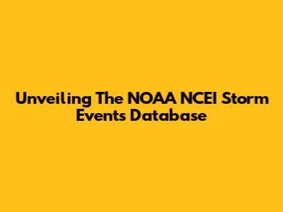 Unveiling The NOAA NCEI Storm Events Database