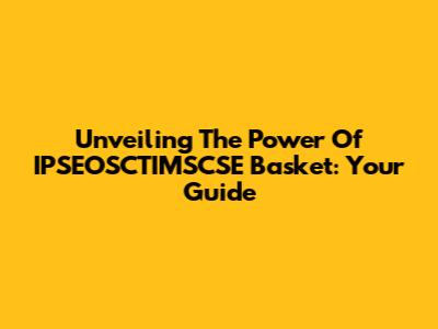 Unveiling The Power Of IPSEOSCTIMSCSE Basket: Your Guide