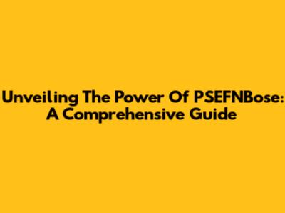 Unveiling The Power Of PSEFNBose: A Comprehensive Guide