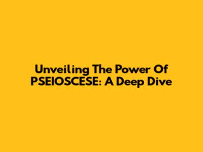 Unveiling The Power Of PSEIOSCESE: A Deep Dive