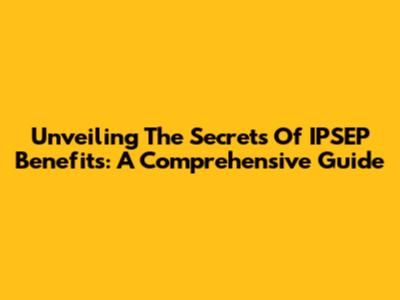 Unveiling The Secrets Of IPSEP Benefits: A Comprehensive Guide