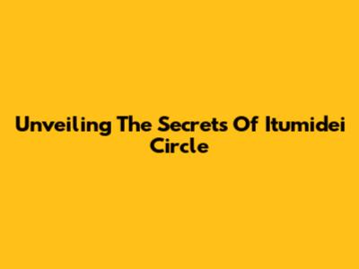 Unveiling The Secrets Of Itumidei Circle