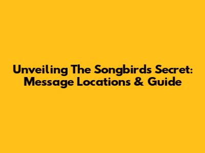 Unveiling The Songbird's Secret: Message Locations & Guide