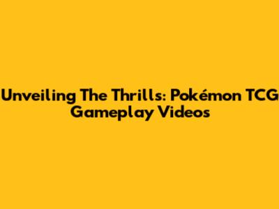 Unveiling The Thrills: Pokémon TCG Gameplay Videos