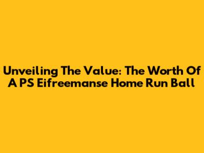 Unveiling The Value: The Worth Of A PS Eifreemanse Home Run Ball