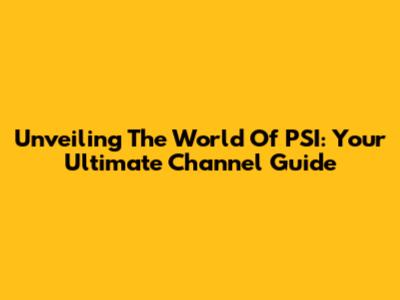 Unveiling The World Of PSI: Your Ultimate Channel Guide