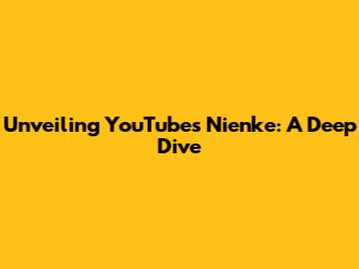 Unveiling YouTube's Nienke: A Deep Dive