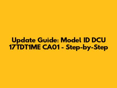 Update Guide: Model ID DCU 17TDT1ME CA01 - Step-by-Step
