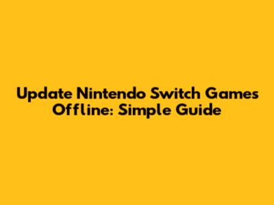 Update Nintendo Switch Games Offline: Simple Guide