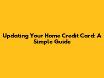 Updating Your Home Credit Card: A Simple Guide