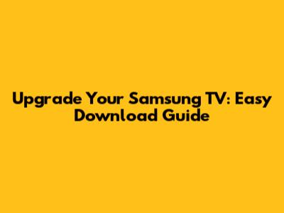 Upgrade Your Samsung TV: Easy Download Guide