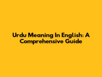 Urdu Meaning In English: A Comprehensive Guide