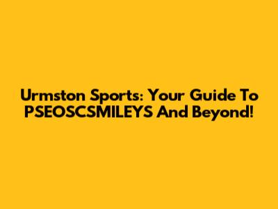 Urmston Sports: Your Guide To PSEOSCSMILEYS And Beyond!