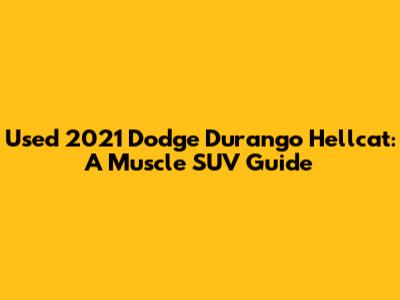 Used 2021 Dodge Durango Hellcat: A Muscle SUV Guide