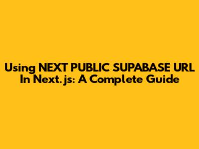Using NEXT_PUBLIC_SUPABASE_URL In Next.js: A Complete Guide