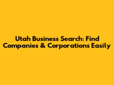 Utah Business Search: Find Companies & Corporations Easily