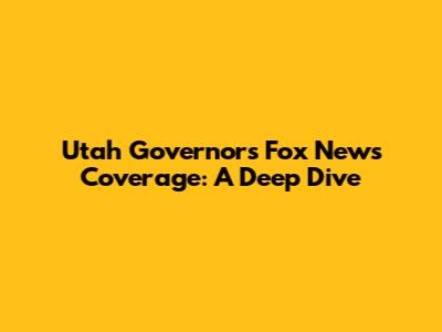 Utah Governor's Fox News Coverage: A Deep Dive
