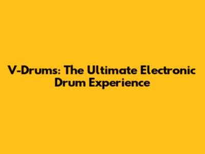 V-Drums: The Ultimate Electronic Drum Experience